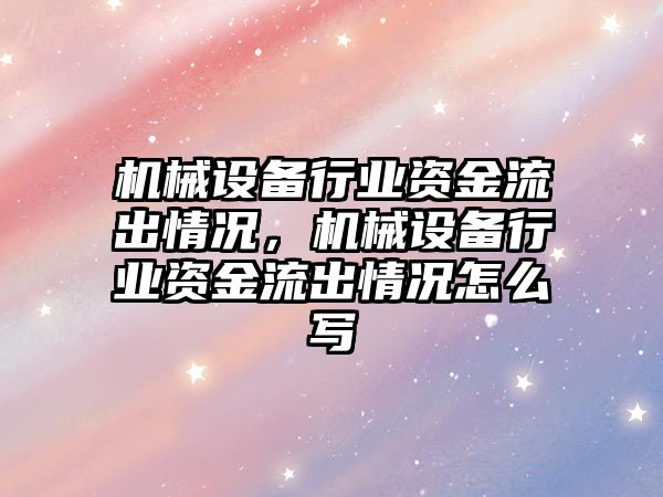 機械設備行業資金流出情況，機械設備行業資金流出情況怎么寫