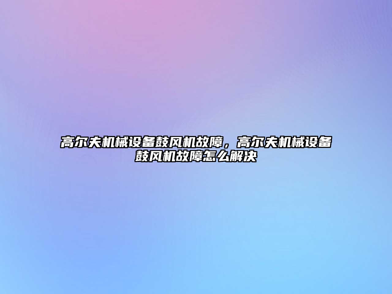 高爾夫機械設備鼓風機故障，高爾夫機械設備鼓風機故障怎么解決