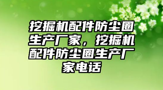 挖掘機配件防塵圈生產廠家，挖掘機配件防塵圈生產廠家電話