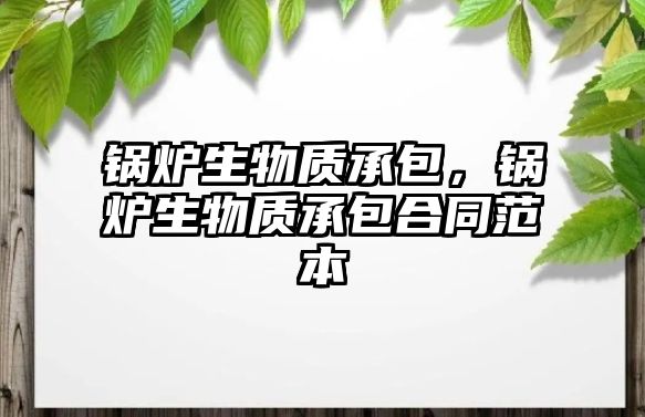 鍋爐生物質承包，鍋爐生物質承包合同范本