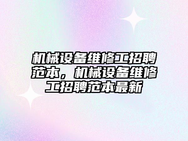 機械設備維修工招聘范本，機械設備維修工招聘范本最新