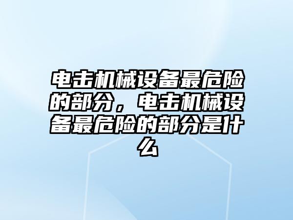 電擊機械設備最危險的部分，電擊機械設備最危險的部分是什么