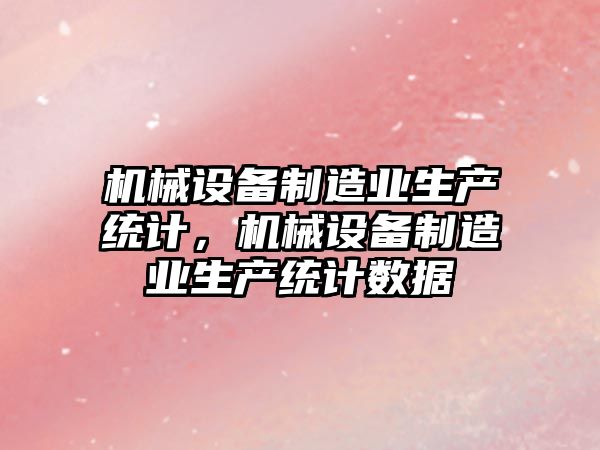 機械設備制造業生產統計，機械設備制造業生產統計數據