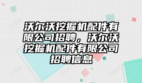 沃爾沃挖掘機配件有限公司招聘，沃爾沃挖掘機配件有限公司招聘信息