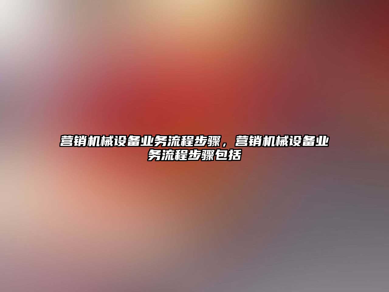 營銷機械設備業務流程步驟，營銷機械設備業務流程步驟包括