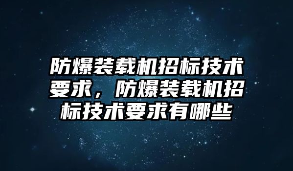 防爆裝載機招標技術要求，防爆裝載機招標技術要求有哪些