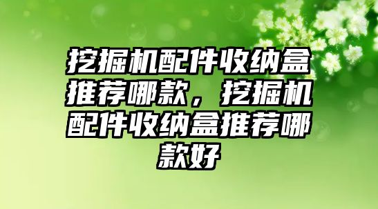 挖掘機配件收納盒推薦哪款，挖掘機配件收納盒推薦哪款好