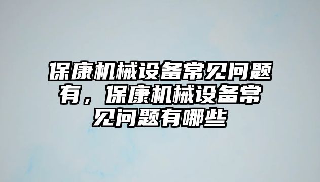 保康機械設備常見問題有，保康機械設備常見問題有哪些