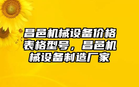 昌邑機(jī)械設(shè)備價(jià)格表格型號(hào)，昌邑機(jī)械設(shè)備制造廠家