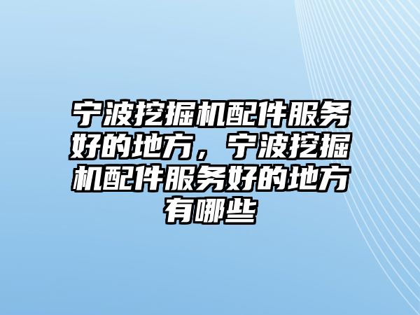 寧波挖掘機配件服務好的地方，寧波挖掘機配件服務好的地方有哪些