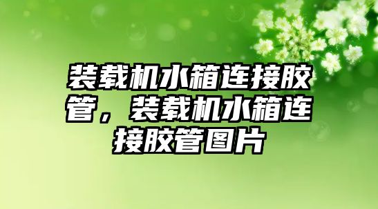 裝載機水箱連接膠管，裝載機水箱連接膠管圖片