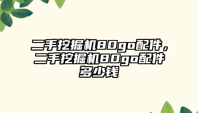 二手挖掘機80go配件，二手挖掘機80go配件多少錢