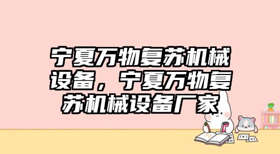 寧夏萬物復蘇機械設備，寧夏萬物復蘇機械設備廠家