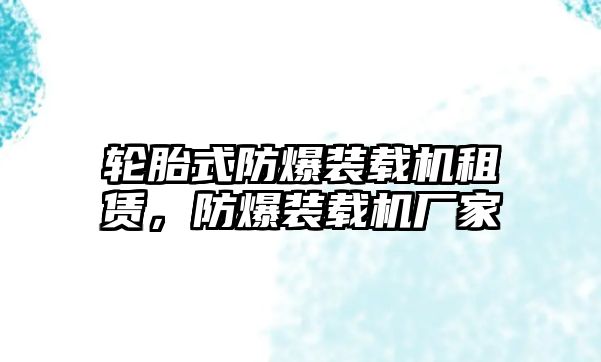 輪胎式防爆裝載機租賃，防爆裝載機廠家