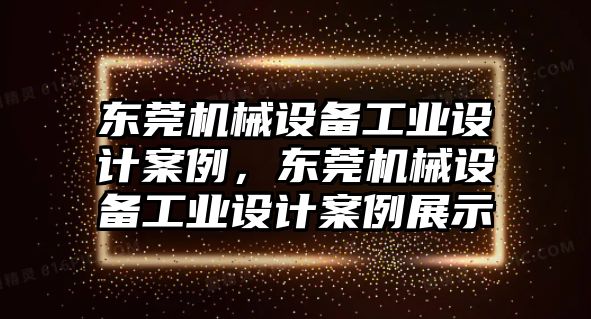 東莞機械設備工業設計案例，東莞機械設備工業設計案例展示