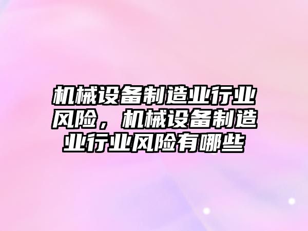 機械設備制造業行業風險，機械設備制造業行業風險有哪些