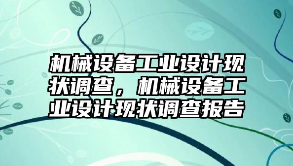 機械設備工業設計現狀調查，機械設備工業設計現狀調查報告