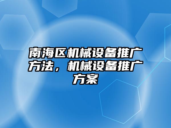 南海區(qū)機械設(shè)備推廣方法，機械設(shè)備推廣方案