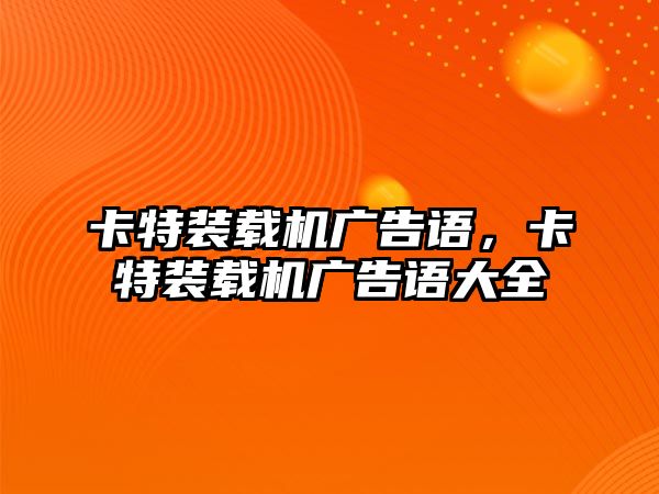 卡特裝載機(jī)廣告語，卡特裝載機(jī)廣告語大全