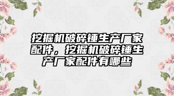 挖掘機破碎錘生產廠家配件，挖掘機破碎錘生產廠家配件有哪些