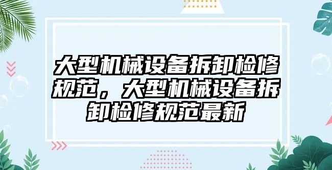 大型機械設備拆卸檢修規范，大型機械設備拆卸檢修規范最新