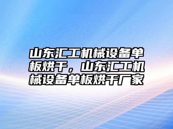 山東匯工機械設備單板烘干，山東匯工機械設備單板烘干廠家