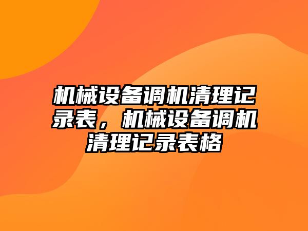 機械設備調機清理記錄表，機械設備調機清理記錄表格