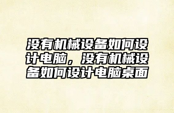 沒有機械設備如何設計電腦，沒有機械設備如何設計電腦桌面