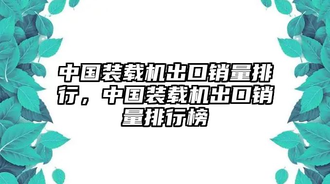 中國裝載機出口銷量排行，中國裝載機出口銷量排行榜