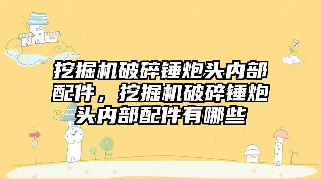 挖掘機破碎錘炮頭內部配件，挖掘機破碎錘炮頭內部配件有哪些