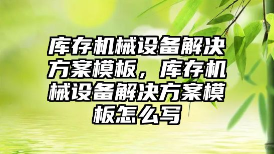 庫存機械設備解決方案模板，庫存機械設備解決方案模板怎么寫