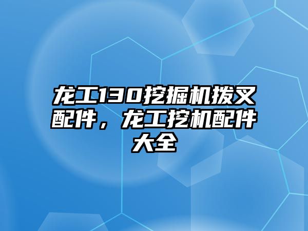 龍工130挖掘機撥叉配件，龍工挖機配件大全