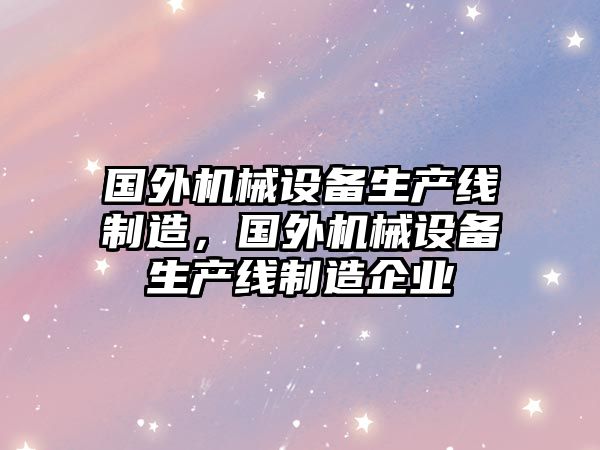 國外機械設備生產線制造，國外機械設備生產線制造企業