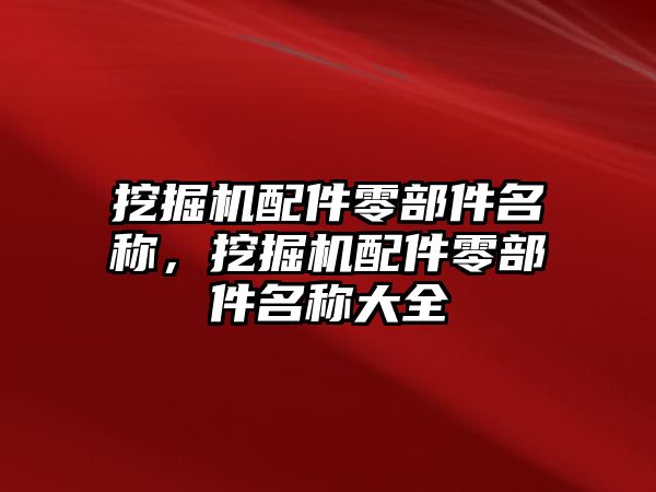 挖掘機配件零部件名稱，挖掘機配件零部件名稱大全