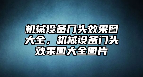 機械設備門頭效果圖大全，機械設備門頭效果圖大全圖片