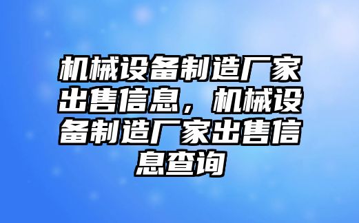 機械設備制造廠家出售信息，機械設備制造廠家出售信息查詢