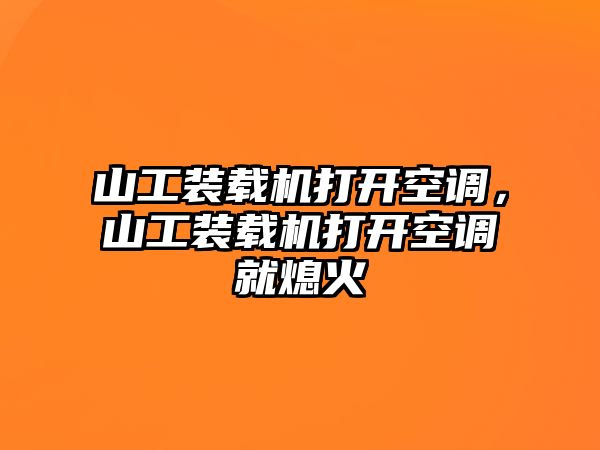 山工裝載機打開空調(diào)，山工裝載機打開空調(diào)就熄火