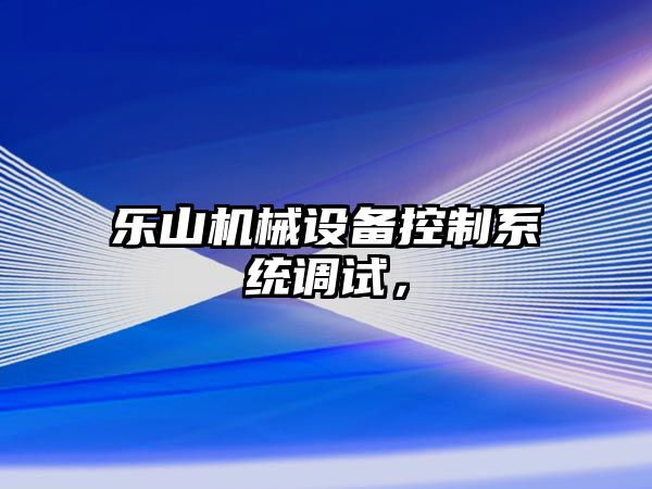 樂山機械設(shè)備控制系統(tǒng)調(diào)試，