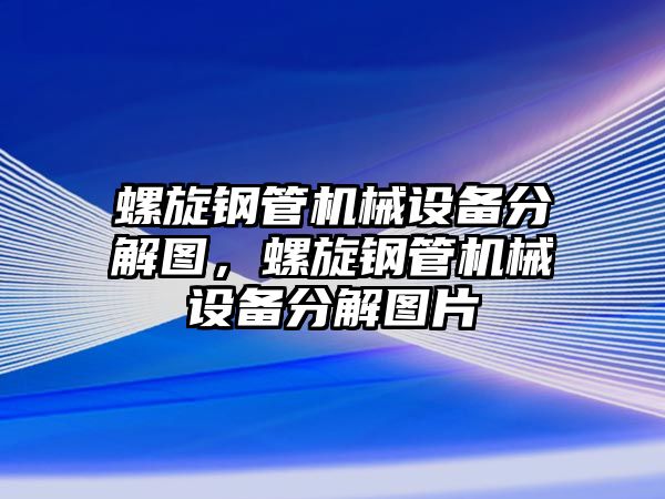 螺旋鋼管機械設備分解圖，螺旋鋼管機械設備分解圖片