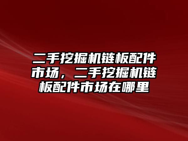 二手挖掘機(jī)鏈板配件市場(chǎng)，二手挖掘機(jī)鏈板配件市場(chǎng)在哪里