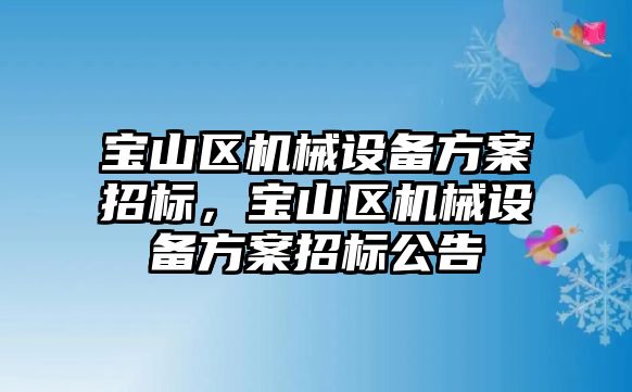 寶山區機械設備方案招標，寶山區機械設備方案招標公告