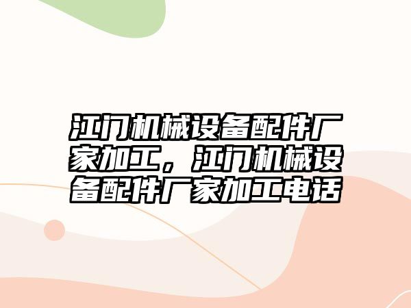 江門機械設備配件廠家加工，江門機械設備配件廠家加工電話