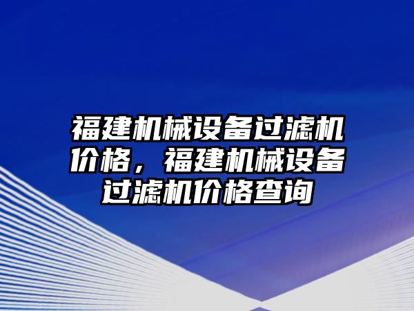 福建機械設備過濾機價格，福建機械設備過濾機價格查詢