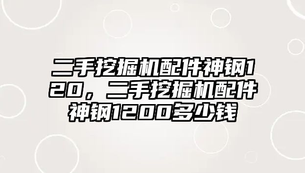 二手挖掘機配件神鋼120，二手挖掘機配件神鋼1200多少錢