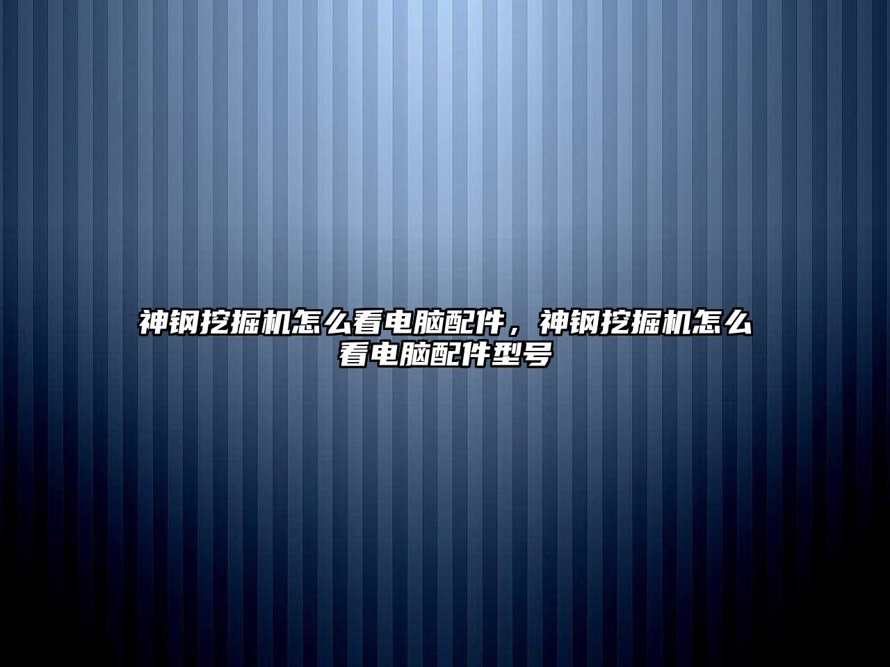 神鋼挖掘機(jī)怎么看電腦配件，神鋼挖掘機(jī)怎么看電腦配件型號