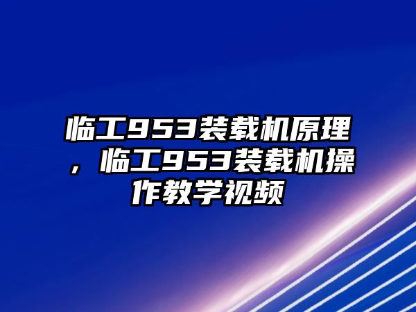 臨工953裝載機(jī)原理，臨工953裝載機(jī)操作教學(xué)視頻