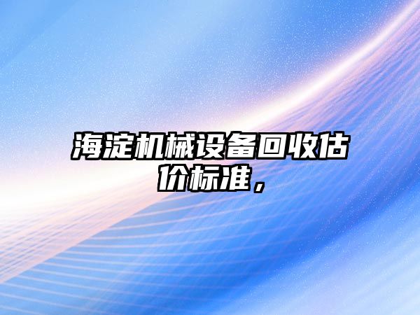 海淀機械設備回收估價標準，