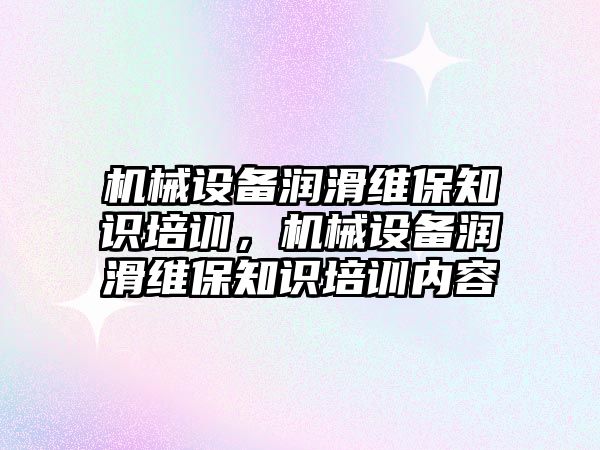 機械設備潤滑維保知識培訓，機械設備潤滑維保知識培訓內容