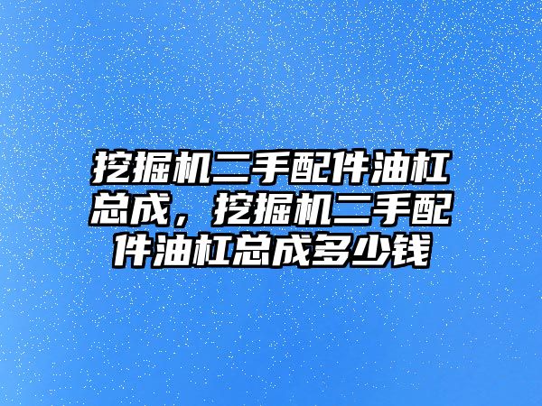 挖掘機(jī)二手配件油杠總成，挖掘機(jī)二手配件油杠總成多少錢(qián)