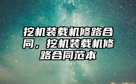 挖機裝載機修路合同，挖機裝載機修路合同范本